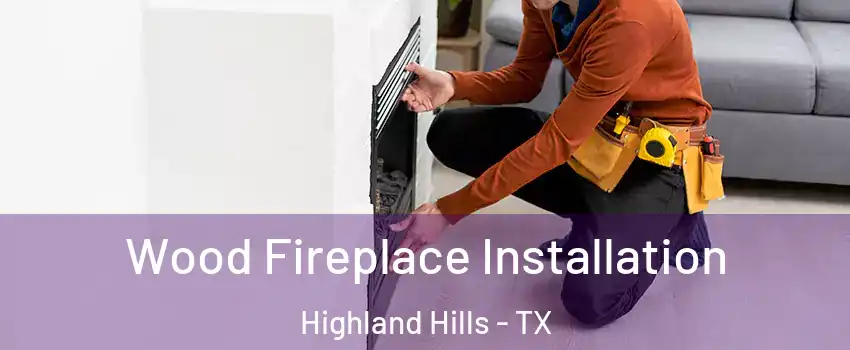 Wood Fireplace Installation Highland Hills - TX