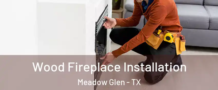 Wood Fireplace Installation Meadow Glen - TX