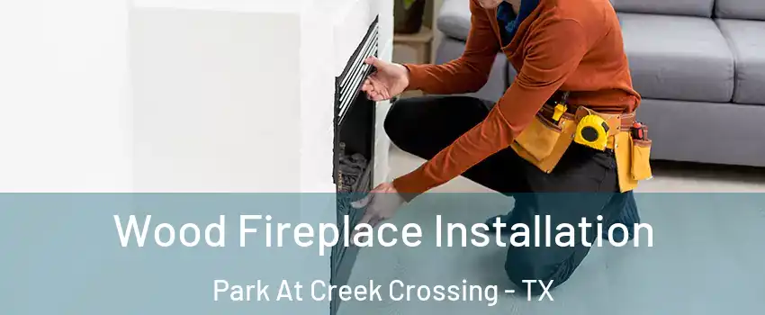 Wood Fireplace Installation Park At Creek Crossing - TX