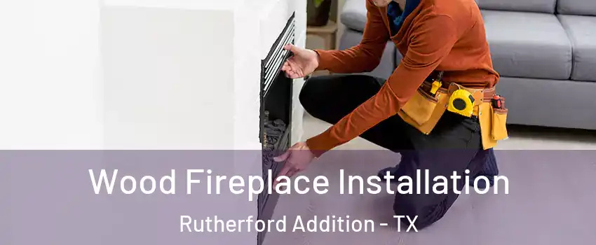 Wood Fireplace Installation Rutherford Addition - TX