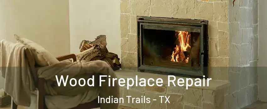 Wood Fireplace Repair Indian Trails - TX