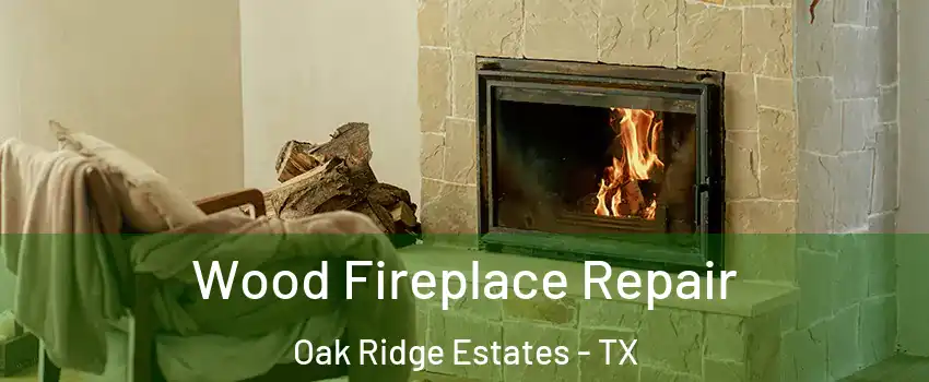 Wood Fireplace Repair Oak Ridge Estates - TX