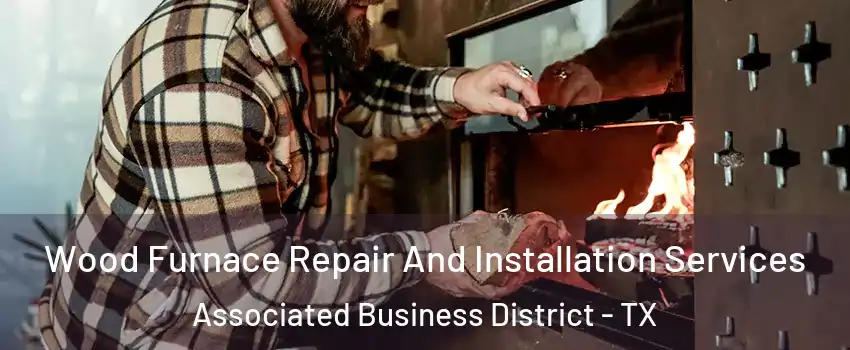 Wood Furnace Repair And Installation Services Associated Business District - TX