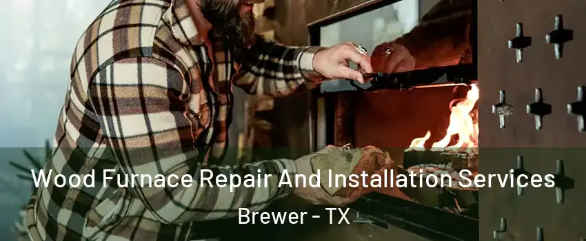 Wood Furnace Repair And Installation Services Brewer - TX