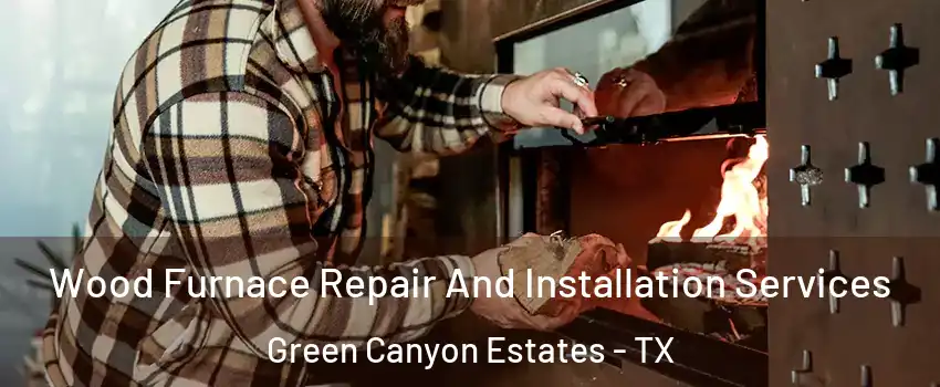 Wood Furnace Repair And Installation Services Green Canyon Estates - TX