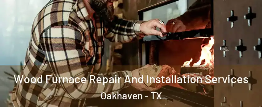 Wood Furnace Repair And Installation Services Oakhaven - TX