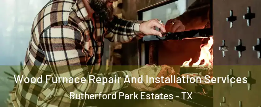 Wood Furnace Repair And Installation Services Rutherford Park Estates - TX