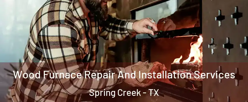 Wood Furnace Repair And Installation Services Spring Creek - TX