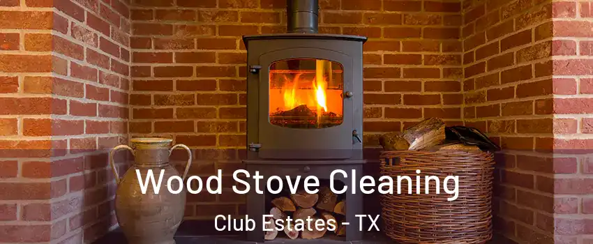 Wood Stove Cleaning Club Estates - TX