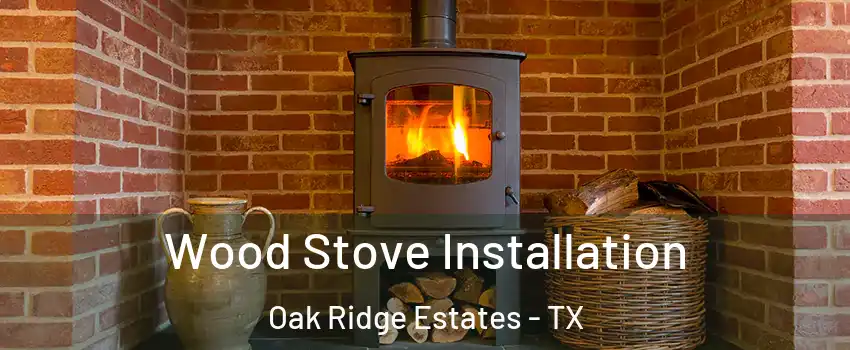 Wood Stove Installation Oak Ridge Estates - TX