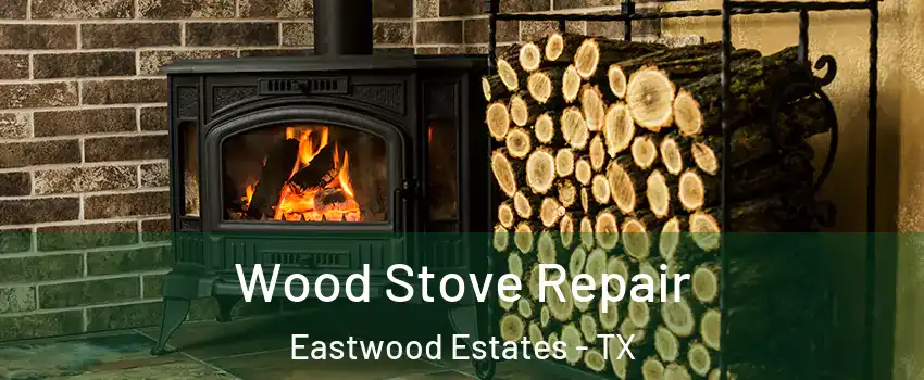 Wood Stove Repair Eastwood Estates - TX