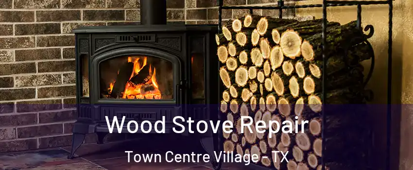 Wood Stove Repair Town Centre Village - TX